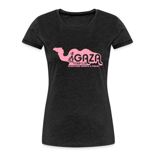 Gaza Strip Club - Everyone Wants A Piece! - Women's Premium Organic T-Shirt