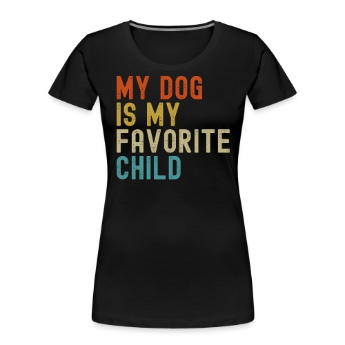 MY DOG IS MY FAVORITE CHILD - Women's Premium Organic T-Shirt