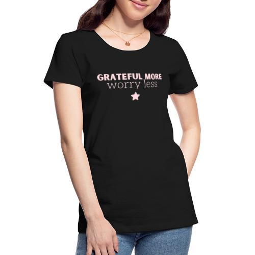Grateful More!! Worry Less.... - Women's Premium Organic T-Shirt
