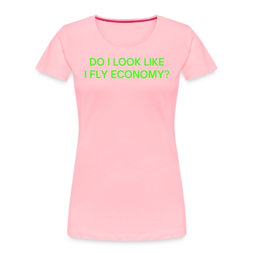 Do I Look Like I Fly Economy? (in neon green font) - Women's Premium Organic T-Shirt