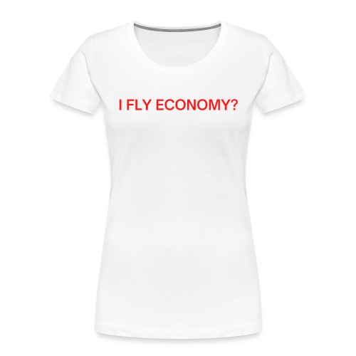 Do I Look Like I Fly Economy? (red and white font) - Women's Premium Organic T-Shirt