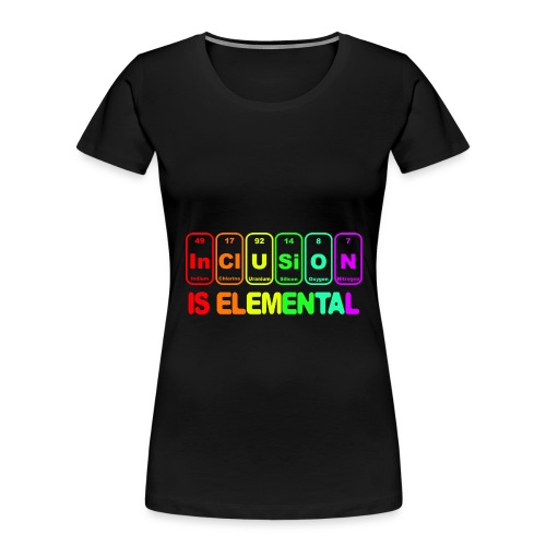 Inclusion is elemental * - Women's Premium Organic T-Shirt