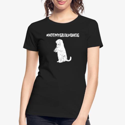 Not My Groundhog - Women's Premium Organic T-Shirt