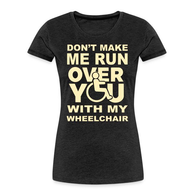 Make sure I don't roll over you with my wheelchair