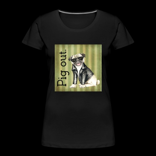 Pig out Pug life - Women's Premium Organic T-Shirt