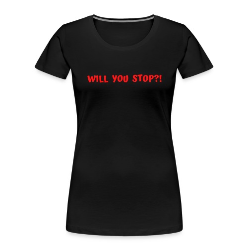 WILL YOU STOP?! (in red letters) - Women's Premium Organic T-Shirt