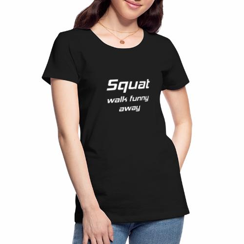 Squat Walk Funny Away Powerlifting Training - Women's Premium Organic T-Shirt