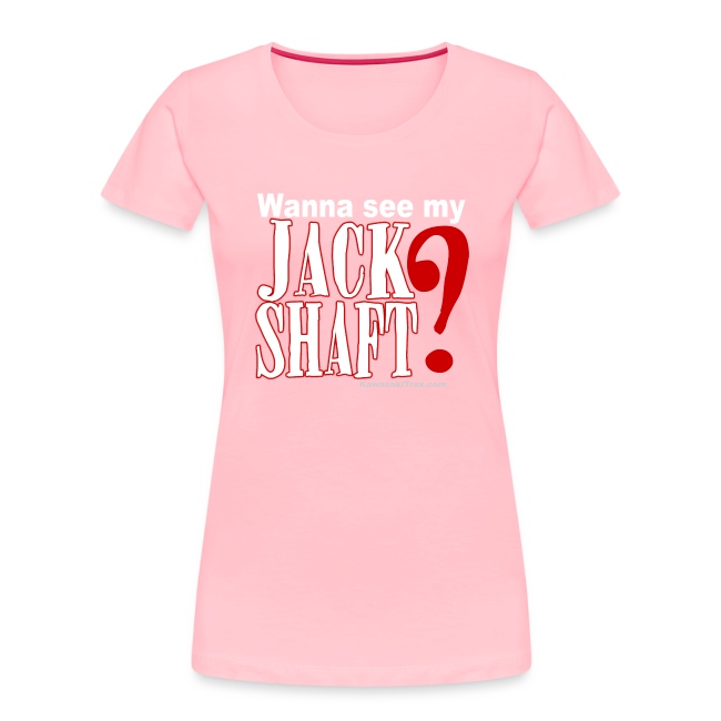 Wanna See My Jack Shaft?