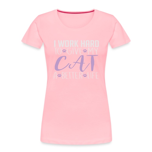 I work hard to give my cat a better life - Women's Premium Organic T-Shirt