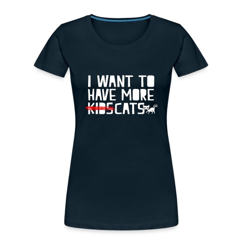 i want to have more kids cats - Women's Premium Organic T-Shirt