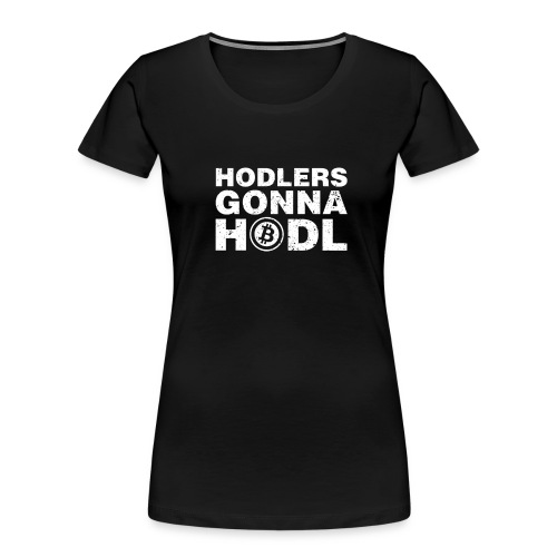 Hodlers Gonna Hodl - Women's Premium Organic T-Shirt