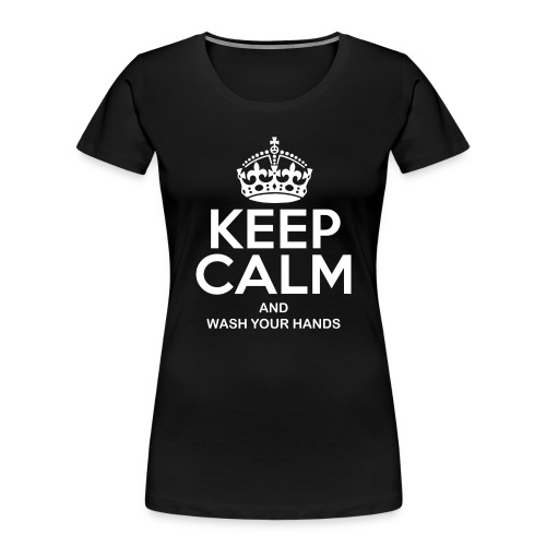Keep Calm And Wash Your Hands - Women's Premium Organic T-Shirt