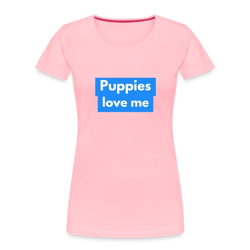 Puppies love me - Women's Premium Organic T-Shirt