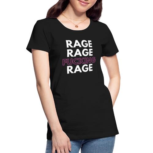 Rage Rage FUCKING Rage! - Women's Premium Organic T-Shirt