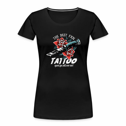 Best Fucking Tattoo Queen Knife Roses Inked - Women's Premium Organic T-Shirt