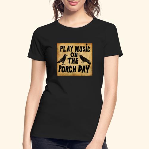 Play Music on te Porch Day - Women's Premium Organic T-Shirt
