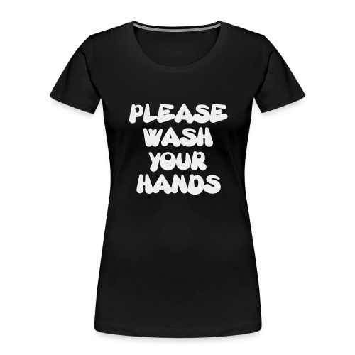 Please wash your hands - Women's Premium Organic T-Shirt