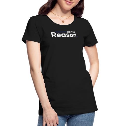 Be the Reason Logo (White) - Women's Premium Organic T-Shirt
