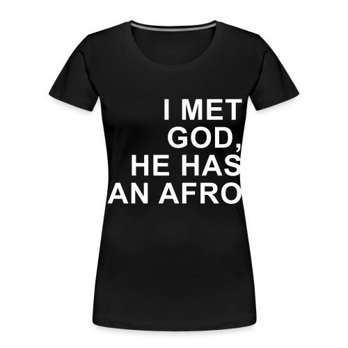 I met God He has an afro (premium) - Women's Premium Organic T-Shirt