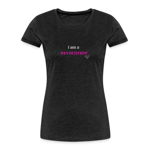 I am a Revolution - Women's Premium Organic T-Shirt