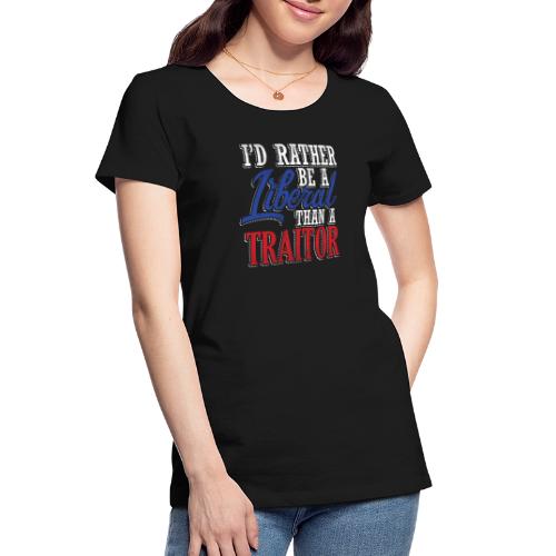 Rather Liberal Than Traitor - Women's Premium Organic T-Shirt