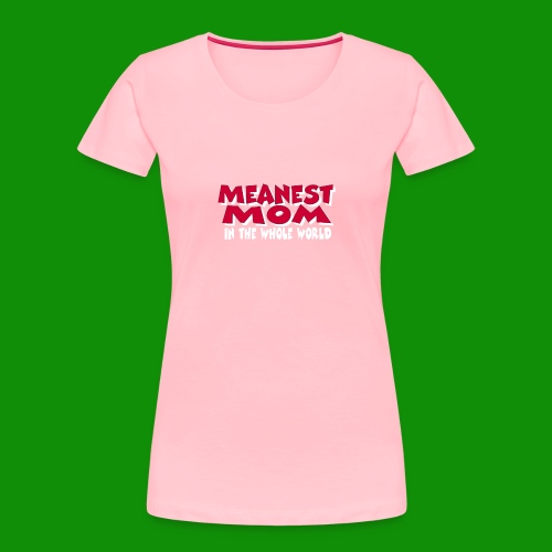 Meanest Mom - Women's Premium Organic T-Shirt