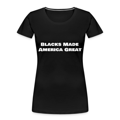 blacks_made_america2 - Women's Premium Organic T-Shirt