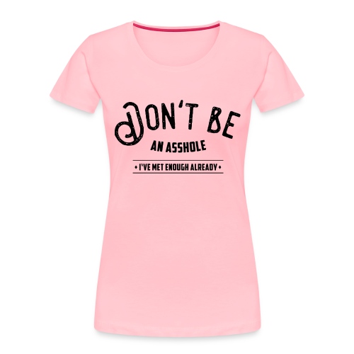 Don't be an asshole - Women's Premium Organic T-Shirt