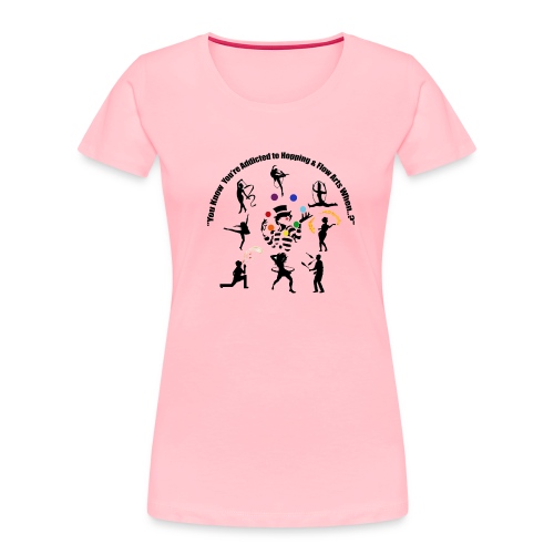 You Know You're Addicted to Hooping & Flow Arts - Women's Premium Organic T-Shirt