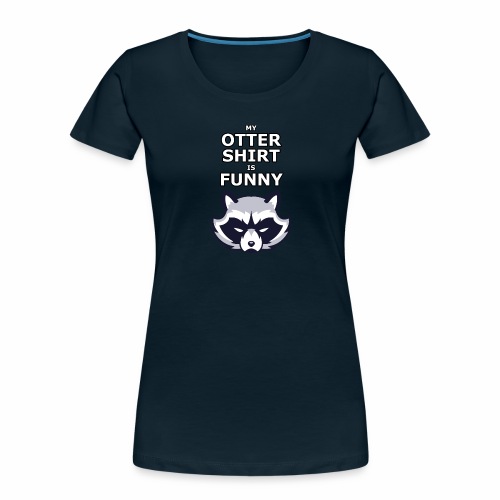 My Otter Shirt Is Funny - Women's Premium Organic T-Shirt