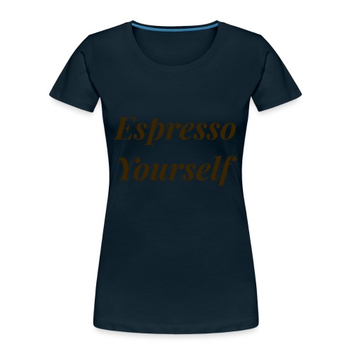 Espresso Yourself Women's Tee - Women's Premium Organic T-Shirt