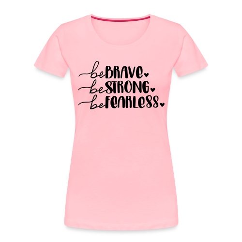 Be Brave Be Strong Be Fearless Merchandise - Women's Premium Organic T-Shirt