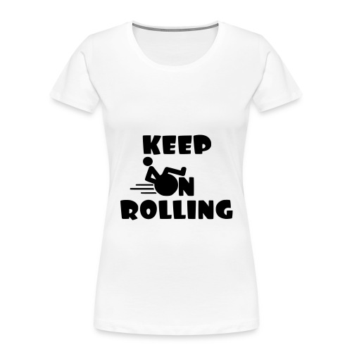 Keep on rolling with your wheelchair * - Women's Premium Organic T-Shirt