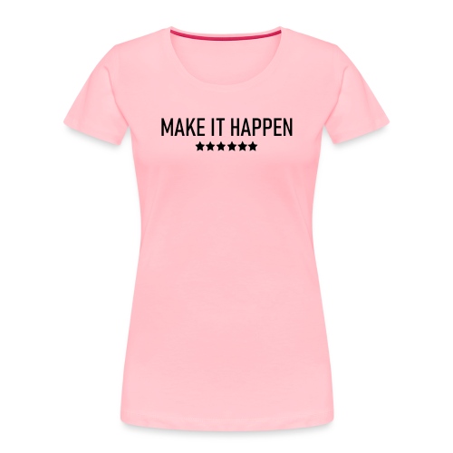 Make It Happen - Women's Premium Organic T-Shirt