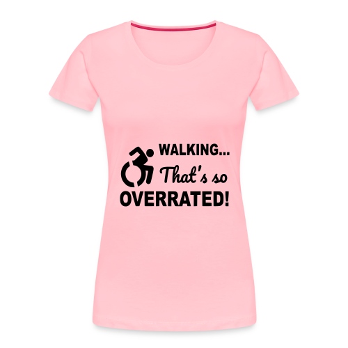 Walking is overrated. Wheelchair humor shirt * - Women's Premium Organic T-Shirt