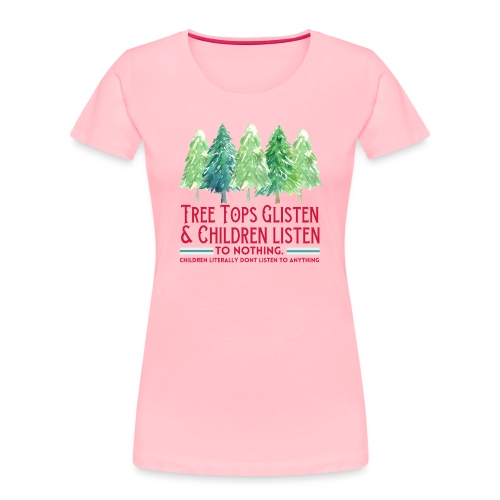 Tree Tops Glisten and Children Don't Listen - Women's Premium Organic T-Shirt