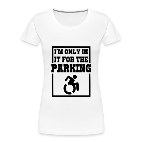 Just in a wheelchair for the parking Humor shirt * - Women's Premium Organic T-Shirt