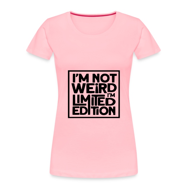 Im not weird, I'm a limited edition *