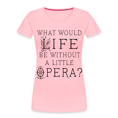 Funny Opera Music Quote - Women's Premium Organic T-Shirt