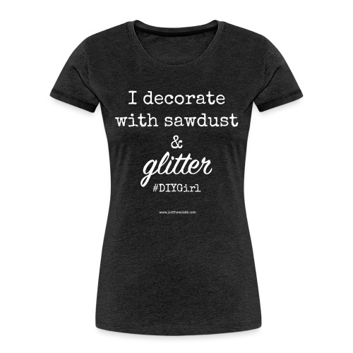 sawdust glitter shirt DIY girl - Women's Premium Organic T-Shirt