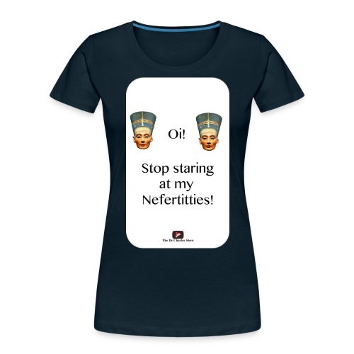 Oi, Stop Staring at my Nefertitties! - Women's Premium Organic T-Shirt
