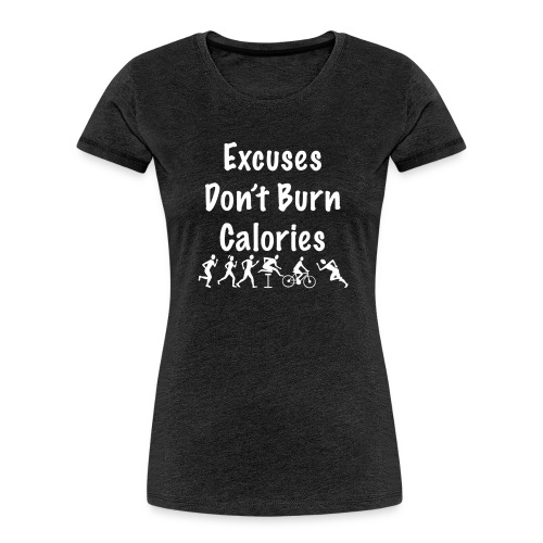 Excuses don t burn calories - Women's Premium Organic T-Shirt
