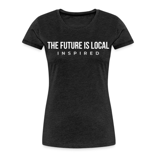 THE FUTURE IS LOCAL W - Women's Premium Organic T-Shirt