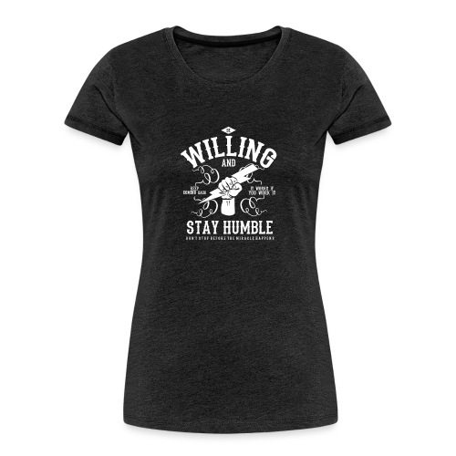 Be Willing and Stay Humble - Miracle Tee - Women's Premium Organic T-Shirt