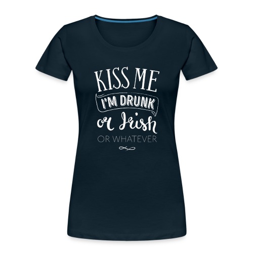 Kiss Me. I'm Drunk. Or Irish. Or Whatever. - Women's Premium Organic T-Shirt