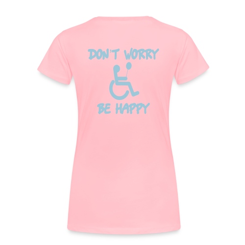 don't worry, be happy in your wheelchair. Humor - Women's Premium Organic T-Shirt
