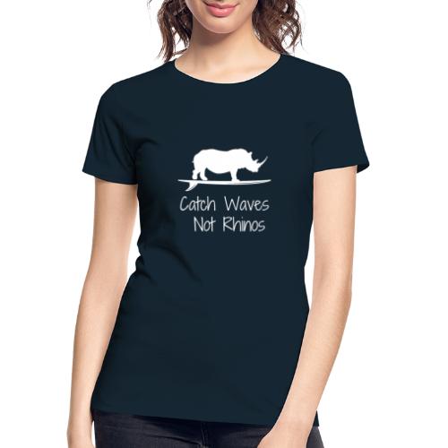 Catch Waves Not Rhinos - Women's Premium Organic T-Shirt