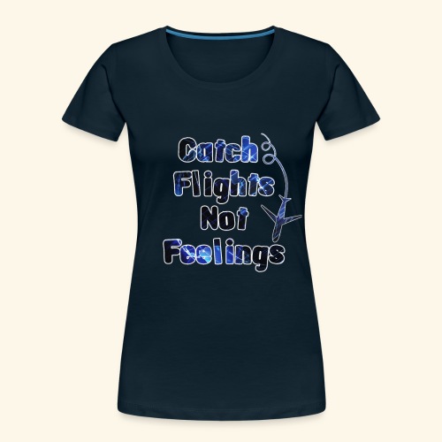 Catch Flights Not Feelings - Women's Premium Organic T-Shirt