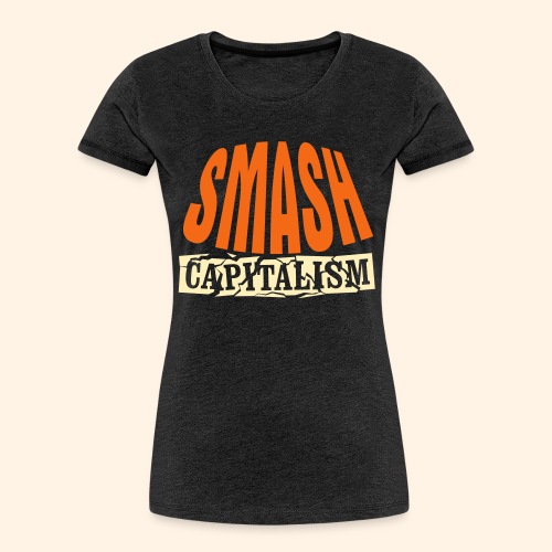 Smash Capitalism - Women's Premium Organic T-Shirt