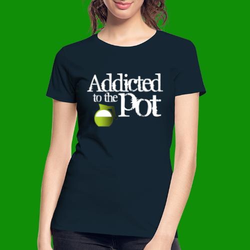 Addicted to the Pot - Women's Premium Organic T-Shirt